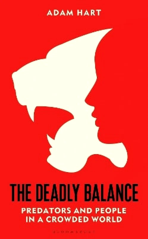 Bloomsbury Sigma The Deadly Balance: Predators and People in a Crowded World Adam Hart Bloomsbury Sigma 0502
