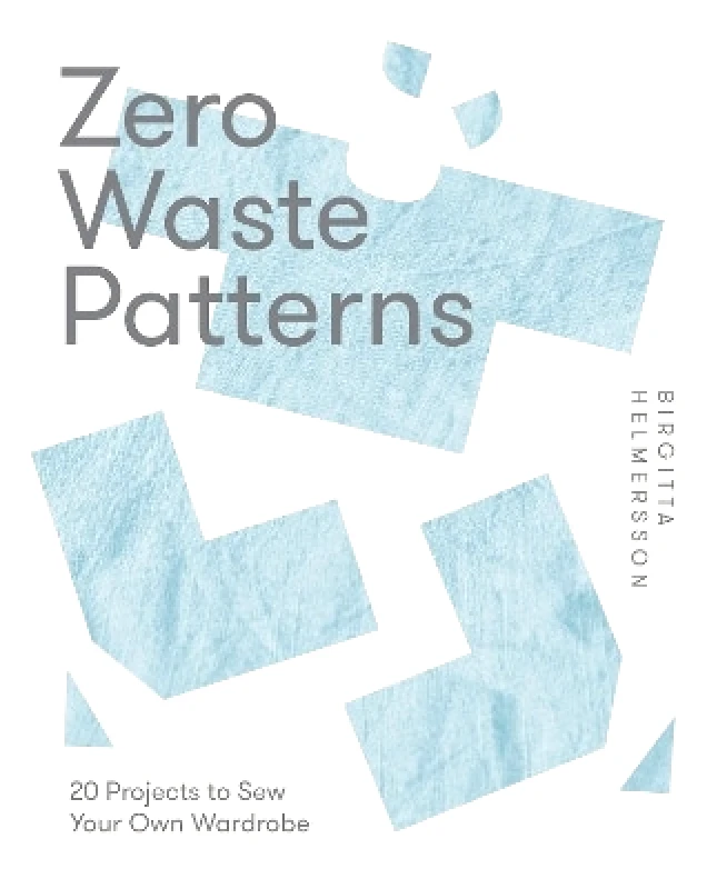 Quadrille Publishing Ltd Zero Waste Patterns: 20 Projects to Sew Your Own Wardrobe Birgitta Helmersson Quadrille Publishing Ltd