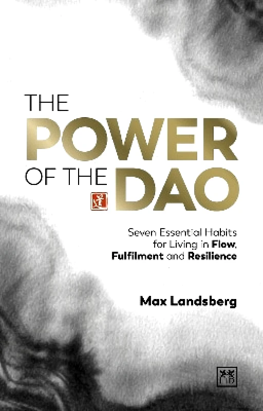 LID Publishing The Power of the Dao: Seven Essential Habits for Living in Flow, Fulfilment and Resilience Max Landsberg LID Publishing