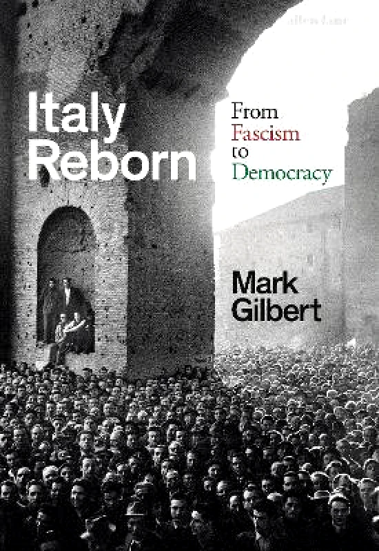 Allen Lane Italy Reborn: From Fascism to Democracy Mark Gilbert Allen Lane