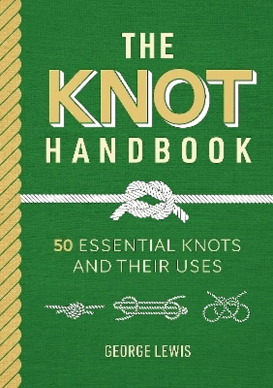 Guild of Master Craftsman Publications Ltd The Knot Handbook: 50 Essential Knots and Their Uses George Lewis Guild of Master Craftsman Publications Ltd