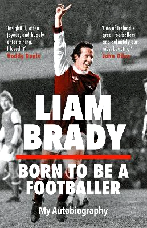 Bonnier Books Ltd Born to be a Footballer: My Autobiography: Shortlisted for the Eason Sports Book of the Year at the Irish Book Awards Liam Brady Bonnier Books Ltd