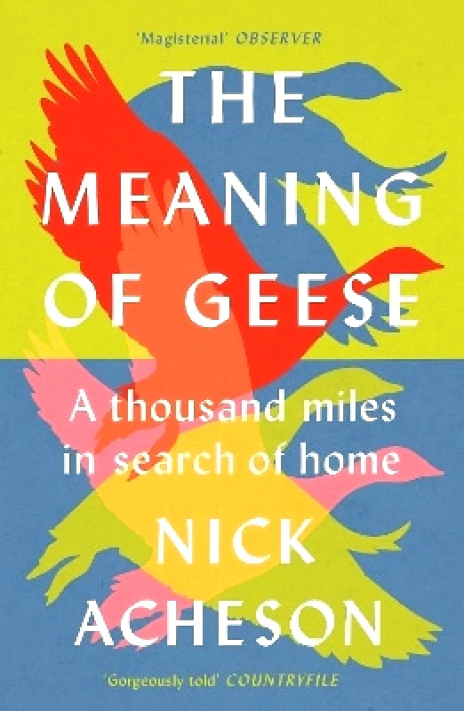 Chelsea Green Publishing UK The Meaning of Geese: A Thousand Miles in Search of Home Nick Acheson Chelsea Green Publishing UK