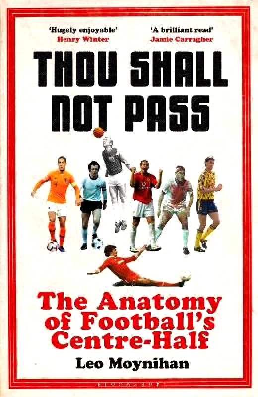 Bloomsbury Sport Thou Shall Not Pass: The Anatomy of Football’s Centre-Half - Nominated for THE SUNDAY TIMES Sports Book Awards 2022 Leo Moynihan Bloomsbury Sport 0504