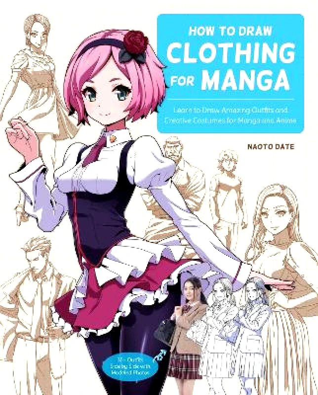 Rockport Publishers Inc. How to Draw Clothing for Manga: Learn to Draw Amazing Outfits and Creative Costumes for Manga and Anime - 35+ Outfits Side by Side with Modeled Photos Naoto Date Rockport Publishers Inc. 1108