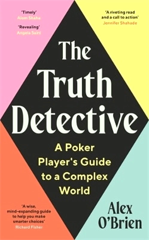 Souvenir Press Ltd The Truth Detective: Lessons from Poker on Risk, Reward and Imperfect Information Alex O'Brien Souvenir Press Ltd 1102