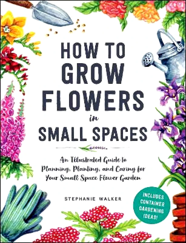 Adams Media Corporation How to Grow Flowers in Small Spaces: An Illustrated Guide to Planning, Planting, and Caring for Your Small Space Flower Garden Stephanie Walker Adams Media Corporation 0411