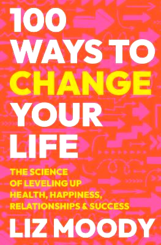 Harper Wave 100 Ways to Change Your Life: The Science of Leveling Up Health, Happiness, Relationships & Success Liz Moody Harper Wave