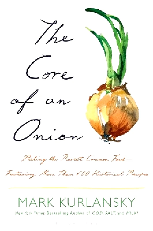 Bloomsbury Publishing USA The Core of an Onion: Peeling the Rarest Common Food—Featuring More Than 100 Historical Recipes Mark Kurlansky Bloomsbury Publishing USA 1128