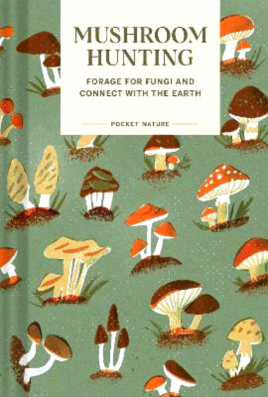Chronicle Books Pocket Nature Series: Mushroom Hunting: Forage for Fungi and Connect with the Earth Gregory Han Chronicle Books