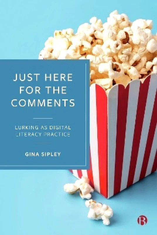 Bristol University Press Just Here for the Comments: Lurking as Digital Literacy Practice Gina Sipley Bristol University Press