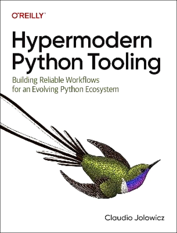 O'Reilly Media Hypermodern Python Tooling: Building Reliable Workflows for an Evolving Python Ecosystem Claudio Jolowicz O'Reilly Media
