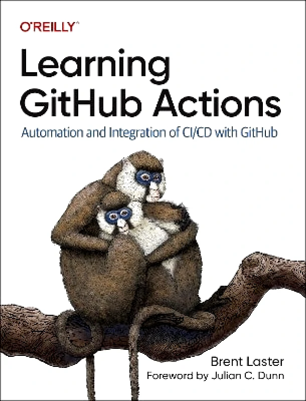 O'Reilly Media Learning Github Actions: Automation and Integration of CI/CD with Github Brent Laster O'Reilly Media