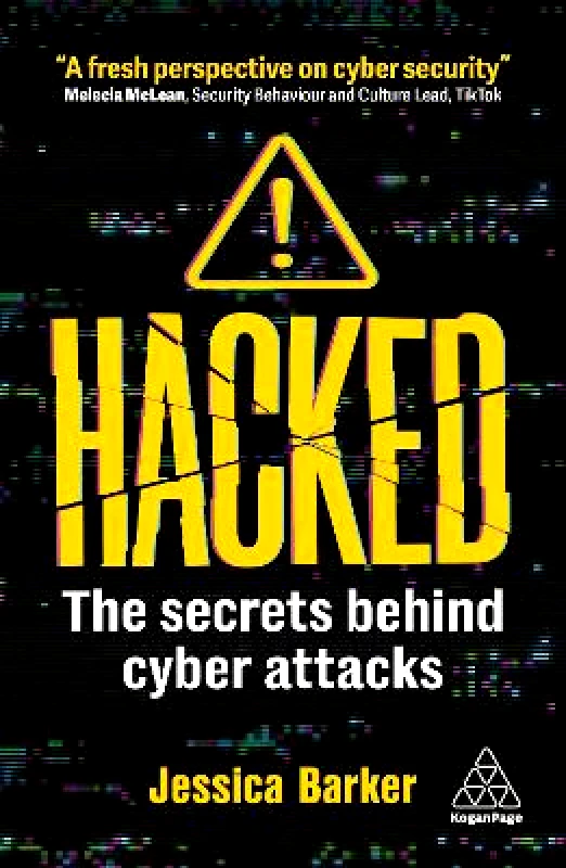 Kogan Page Ltd Hacked: The Secrets Behind Cyber Attacks Dr Jessica Barker Kogan Page Ltd 0403