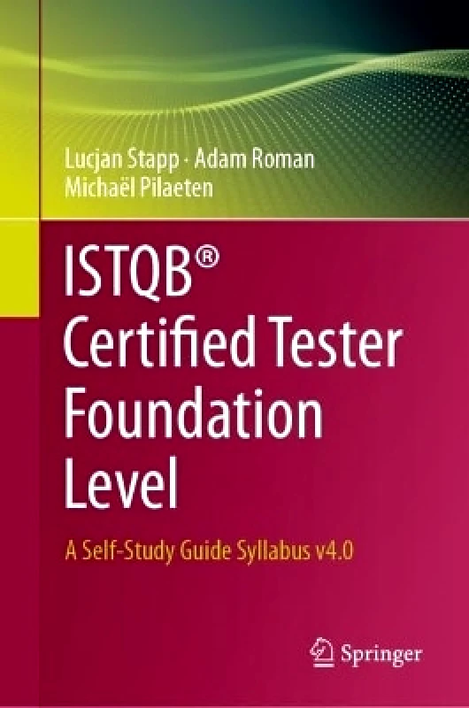 Springer International Publishing AG ISTQB® Certified Tester Foundation Level: A Self-Study Guide Syllabus v4.0 Michaël Pilaeten Springer International Publishing AG