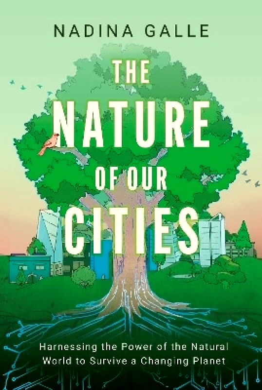 HarperCollins Nature of Our Cities, The: Harnessing the Power of the Natural World to Survive a Changing Planet Nadina Galle HarperCollins