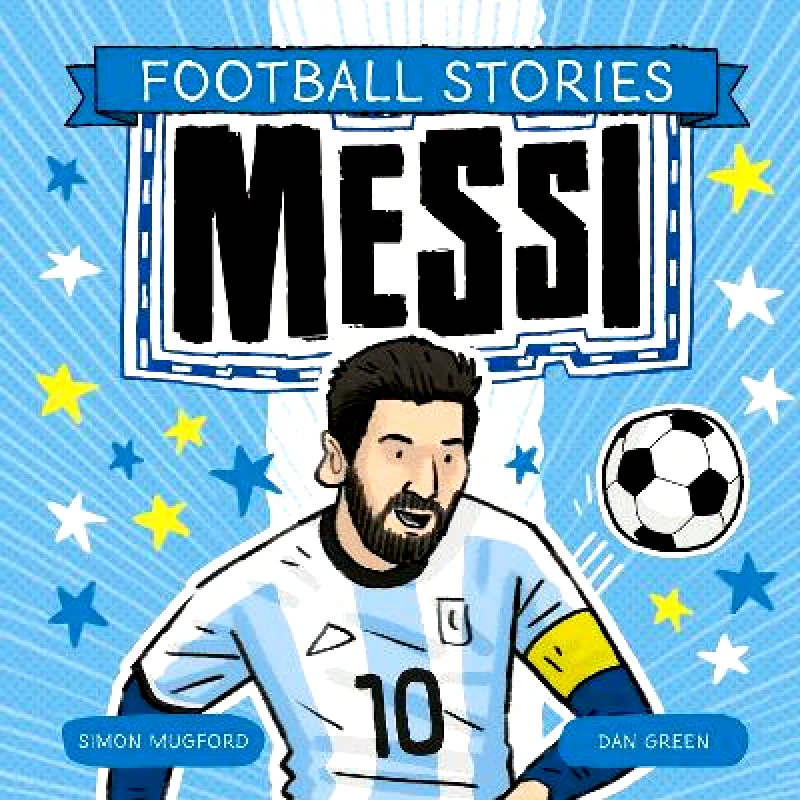 Welbeck Children's Books Football Stories: Messi Simon Mugford Welbeck Children's Books 0611
