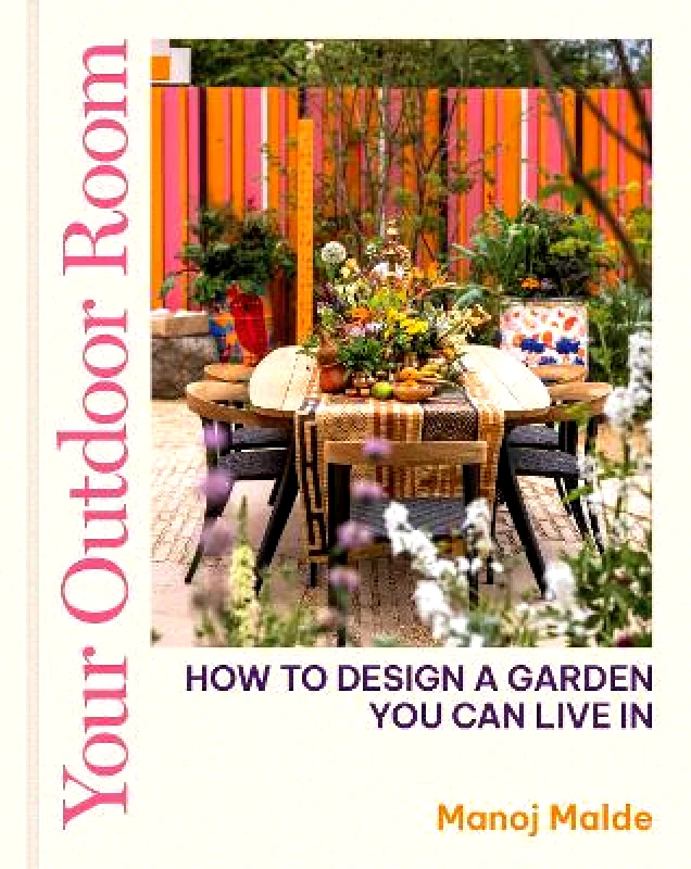 Frances Lincoln Your Outdoor Room: How to design a garden you can live in Manoj Malde Frances Lincoln 0321