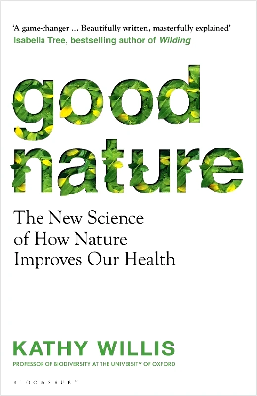 Bloomsbury Publishing PLC Good Nature: The New Science of How Nature Improves Our Health Kathy Willis Bloomsbury Publishing PLC 0204