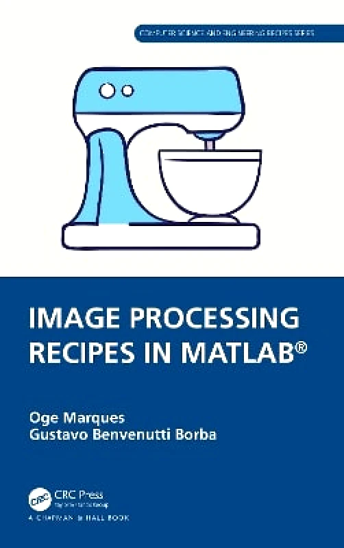 Chapman & Hall/CRC Image Processing Recipes in MATLAB® Gustavo Benvenutti Borba Chapman & Hall/CRC