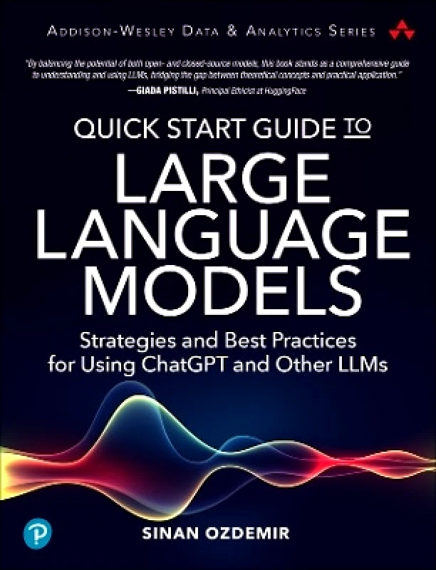 Addison Wesley Quick Start Guide to Large Language Models: Strategies and Best Practices for Using ChatGPT and Other LLMs Sinan Ozdemir Addison Wesley