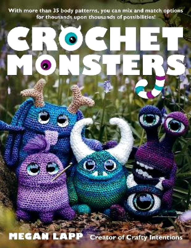 Stackpole Books Crochet Monsters: With more than 35 body patterns and options for horns, limbs, antennae and so much more, you can mix and match options for thousands upon thousands of possibilities! Megan Lapp Stackpole Books 0716