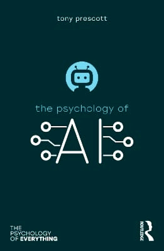 Routledge The Psychology of Artificial Intelligence Tony Prescott Routledge