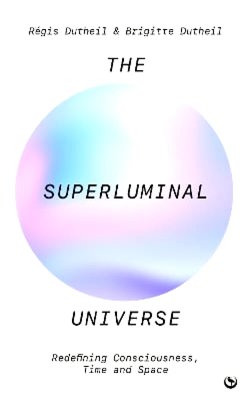 Watkins Publishing The Superluminal Universe: Redefining Consciousness, Time and Space Regis Dutheil Watkins Publishing