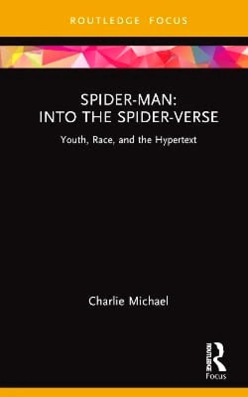 Routledge Spider-Man: Into the Spider-Verse: Youth, Race, and the Hypertext Charlie Michael Routledge