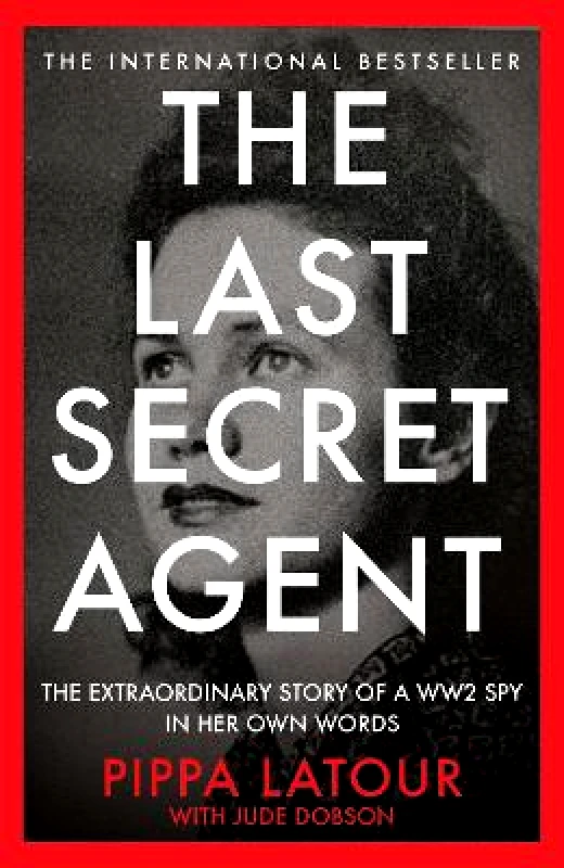 Monoray The Last Secret Agent: The Extraordinary Story of a WW2 Spy in Her Own Words Pippa Latour Monoray