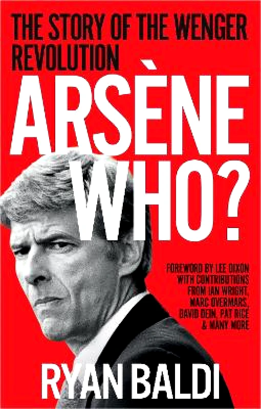 Cassell Arsène Who?: The Story of the Wenger Revolution Ryan Baldi Cassell 0114