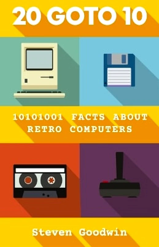 Unbound 20 GOTO 10: 10101001 facts about retro computers Steven Goodwin Unbound