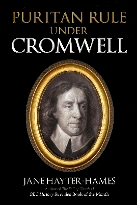 Amberley Publishing Puritan Rule Under Cromwell Jane Hayter-Hames Amberley Publishing