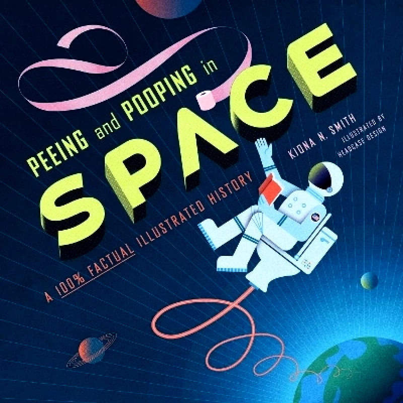 Running Press Adult Peeing and Pooping in Space: A 100% Factual Illustrated History Kiona N. Smith Running Press Adult 0827