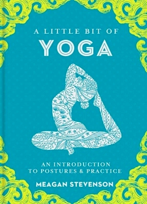 Sterling Ethos Little Bit of Yoga, A: An Introduction to Posture & Practice Meagan Stevenson Sterling Ethos 1106