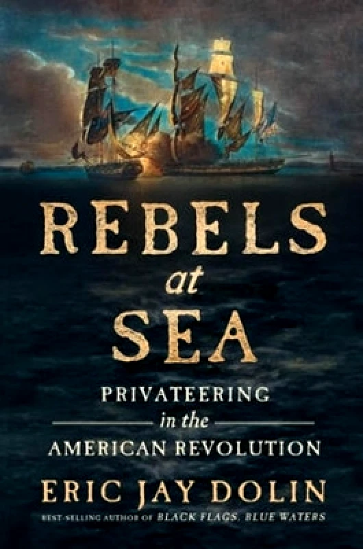 Liveright Publishing Corporation Rebels at Sea: Privateering in the American Revolution Eric Jay Dolin Liveright Publishing Corporation 0715