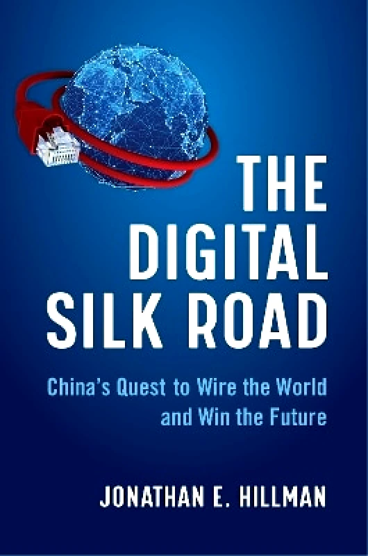 Harper Business The Digital Silk Road: China's Quest to Wire the World and Win the Future Jonathan E Hillman Harper Business
