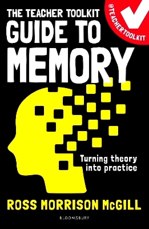 Bloomsbury Education The Teacher Toolkit Guide to Memory Ross Morrison McGill Bloomsbury Education 0802