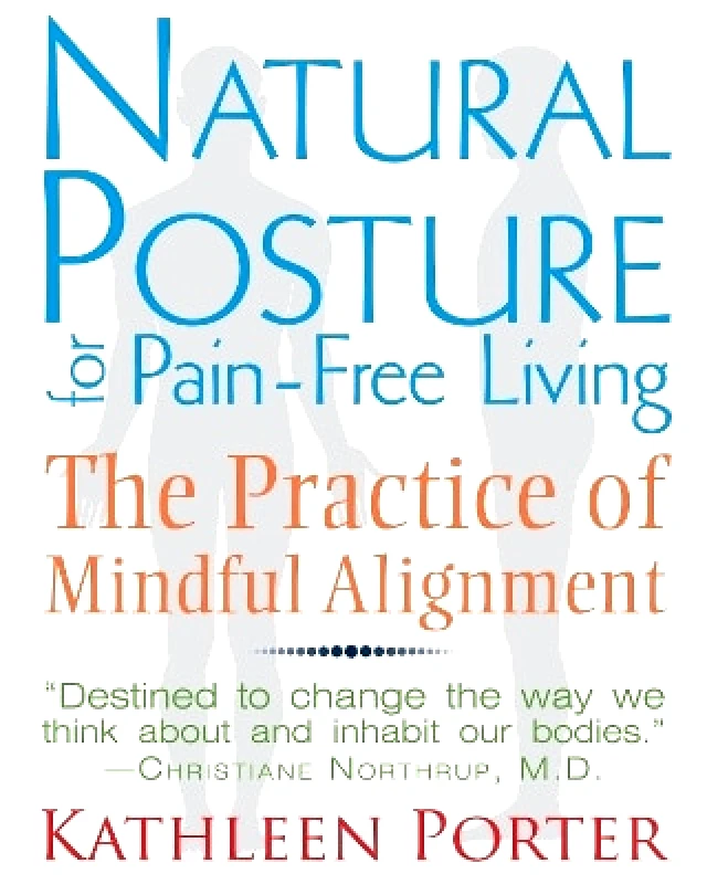Healing Arts Press Natural Posture for Pain-Free Living: The Practice of Mindful Alignment Kathleen Porter Healing Arts Press 0722