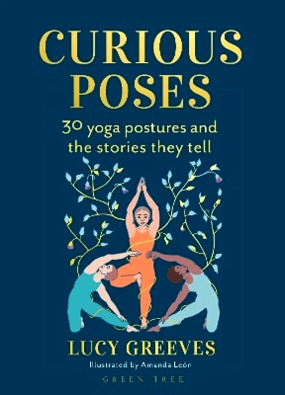 Green Tree Curious Poses: 30 Yoga Postures and the Stories They Tell Lucy Greeves Green Tree 0110