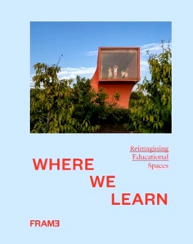 Frame Publishers BV Where We Learn: Reimagining Educational Spaces Frame Publishers BV 1205