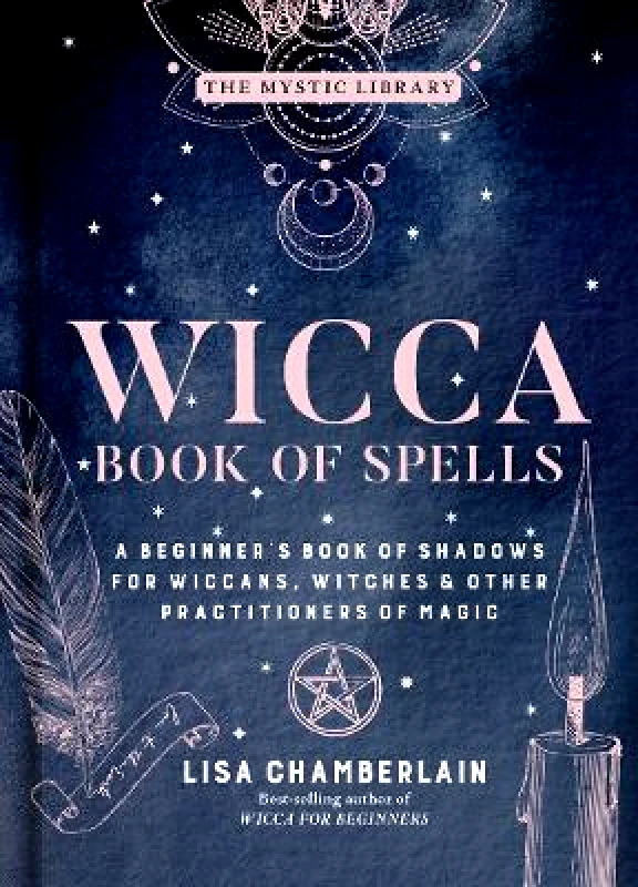 Sterling Ethos Wicca Book of Spells: A Beginner's Book of Shadows for Wiccans, Witches, and Other Practitioners of Magic Lisa Chamberlain Sterling Ethos 0616
