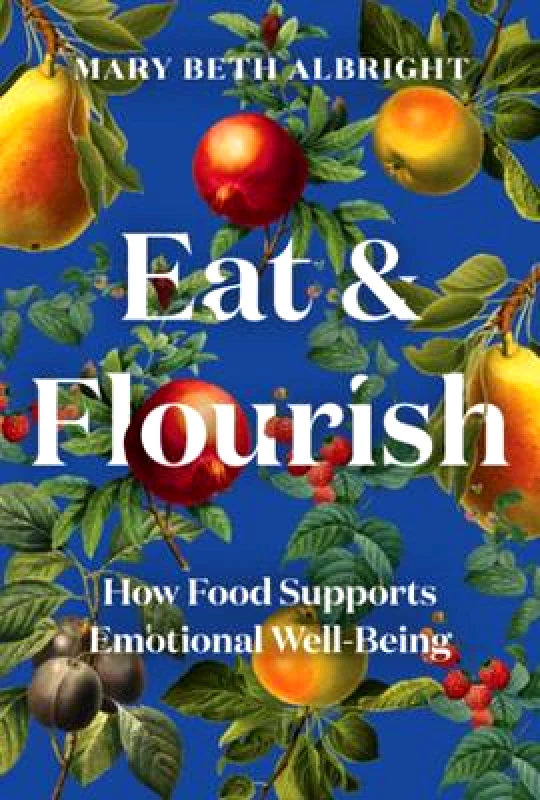 Countryman Press Inc. Eat & Flourish: How Food Supports Emotional Well-Being Mary Beth Albright Countryman Press Inc. 0122
