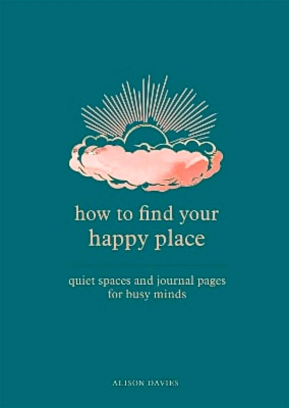 Pyramid How to Find Your Happy Place: Quiet Spaces and Journal Pages for Busy Minds Alison Davies Pyramid 0308