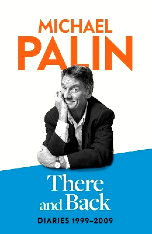 Weidenfeld & Nicolson There and Back: Diaries 1999-2009: The brand new volume from the beloved author, TV icon and Monty Python star Michael Palin Weidenfeld & Nicolson 1224