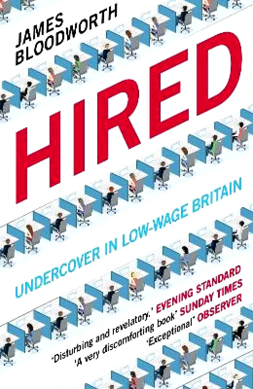 Atlantic Books Hired: Six Months Undercover in Low-Wage Britain James Bloodworth Atlantic Books