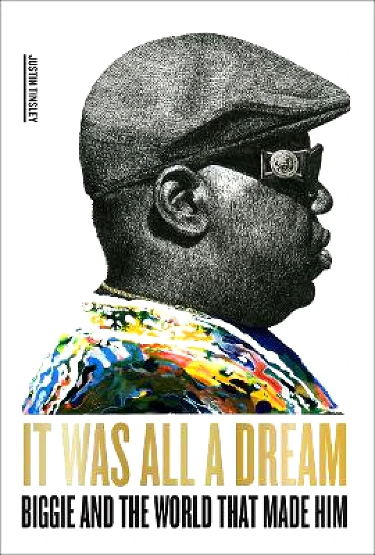 Abrams Press It Was All a Dream: Biggie and the World That Made Him Justin Tinsley Abrams Press 0727