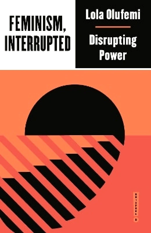 Pluto Press Feminism, Interrupted: Disrupting Power Lola Olufemi Pluto Press