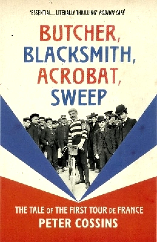 Yellow Jersey Press Butcher, Blacksmith, Acrobat, Sweep: The Tale of the First Tour de France Peter Cossins Yellow Jersey Press
