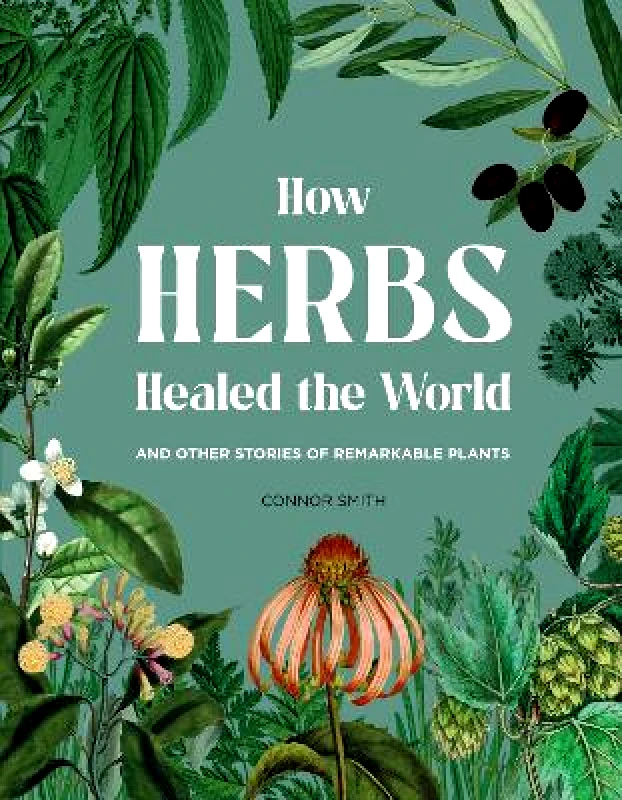Greenfinch How Herbs Healed the World: And Other Stories of Remarkable Plants Connor Smith Greenfinch 0910